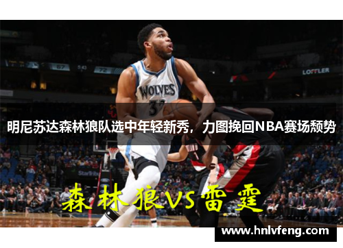 明尼苏达森林狼队选中年轻新秀，力图挽回NBA赛场颓势